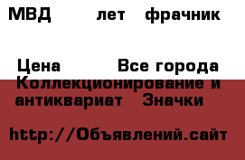 1.1) МВД - 200 лет ( фрачник) › Цена ­ 249 - Все города Коллекционирование и антиквариат » Значки   